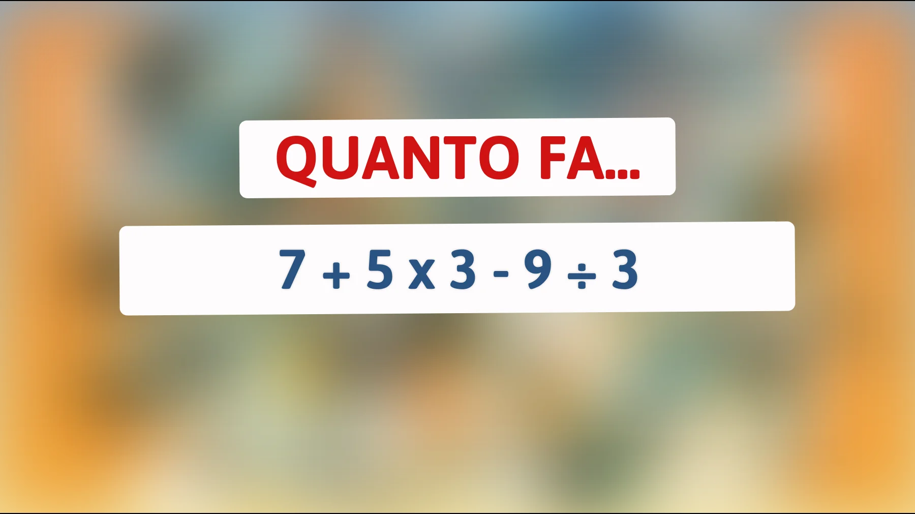 Se riesci a risolvere questo indovinello matematico senza errori, sei veramente un genio!"