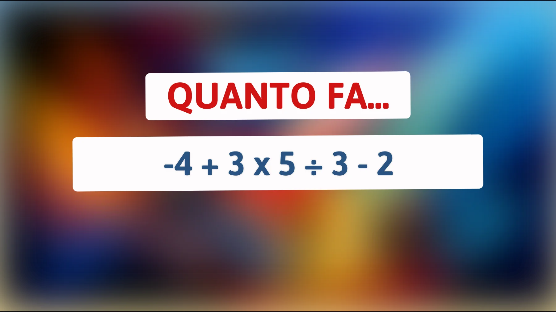 Solo il 2% delle persone risolve questo rompicapo! Riesci a calcolare correttamente -4 + 3 x 5 ÷ 3 - 2? Mettiti alla prova!"